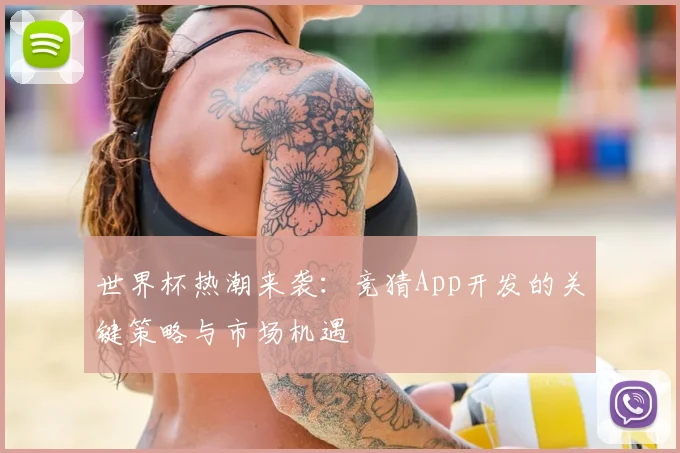 世界杯热潮来袭:竞猜App开发的关键策略与市场机遇