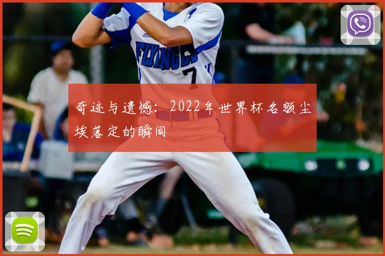 奇迹与遗憾:2022年世界杯名额尘埃落定的瞬间