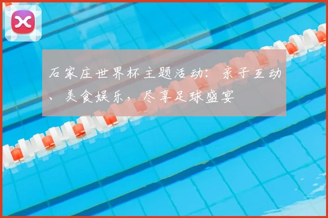 石家庄世界杯主题活动:亲子互动、美食娱乐,尽享足球盛宴