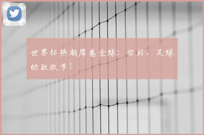 世界杯热潮席卷全球：你好，足球的狂欢节！